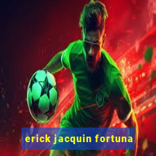 erick jacquin fortuna